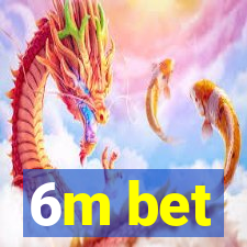 6m bet